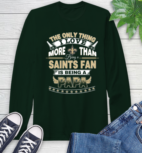 NFL The Only Thing I Love More Than Being A New Orleans Saints Fan Is Being A Papa Football Long Sleeve T-Shirt 7