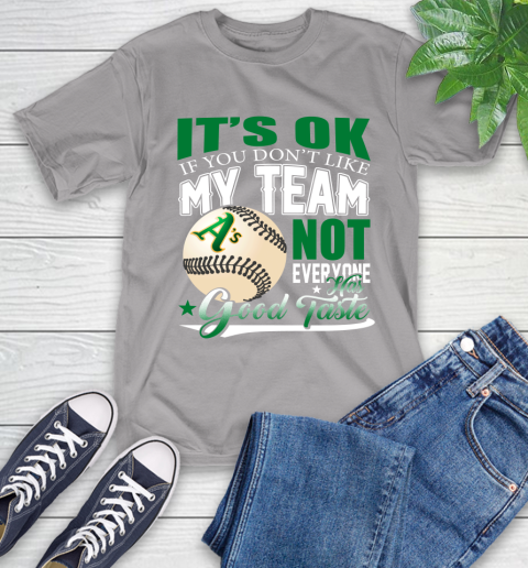 Oakland Athletics MLB Baseball You Don't Like My Team Not Everyone Has Good Taste T-Shirt 6