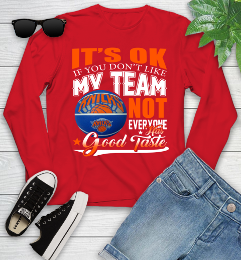 NBA It's Ok If You Don't Like My Team New York Knicks Not Everyone Has Good Taste Basketball Youth Long Sleeve 11