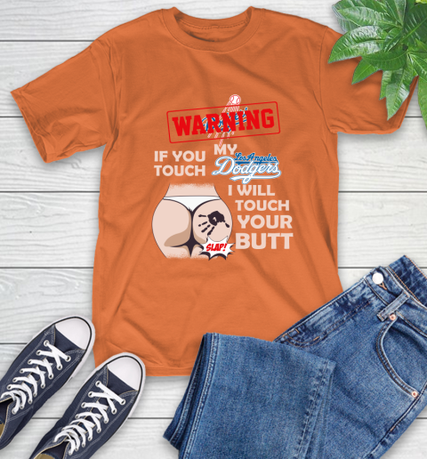 Los Angeles Dodgers MLB Baseball Warning If You Touch My Team I Will Touch My Butt T-Shirt 4