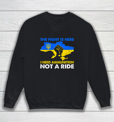 I Need Ammunition Not A Ride  The Fight Is Here Sweatshirt