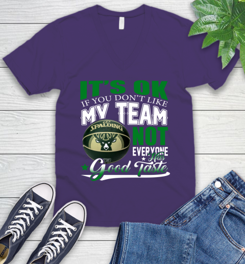 NBA It's Ok If You Don't Like My Team Milwaukee Bucks Not Everyone Has Good Taste Basketball V-Neck T-Shirt 9