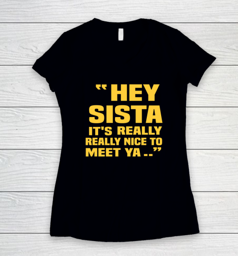Hey Sista Its Really Really Nice To Meet Ya Shirt Drake Wore Funny Women's V-Neck T-Shirt