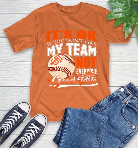 San Francisco Giants MLB Baseball You Don't Like My Team Not Everyone Has Good Taste T-Shirt 4