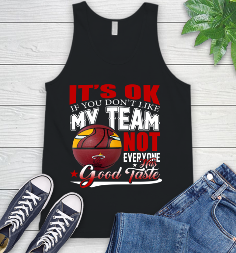 NBA It's Ok If You Don't Like My Team Miami Heat Not Everyone Has Good Taste Basketball Tank Top