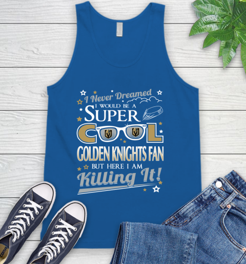 Vegas Golden Knights NHL Hockey I Never Dreamed I Would Be Super Cool Fan Tank Top 4