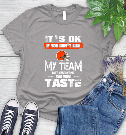 Cleveland Browns NFL Football It's Ok If You Don't Like My Team Not Everyone Has Good Taste Women's T-Shirt 6 Cleveland Browns NFL Football It's Ok If You Don't Like My Team Not Everyone Has Good Taste Women's T-Shirt - Image 6
