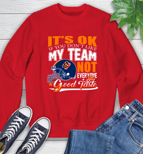 Cincinnati Bengals NFL Football You Don't Like My Team Not Everyone Has Good Taste Sweatshirt 10