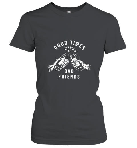 Good Times Bad Friends For Best Friends Gift Hoodie Women T-Shirt