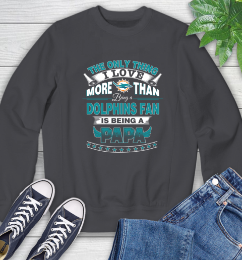 NFL The Only Thing I Love More Than Being A Miami Dolphins Fan Is Being A Papa Football Sweatshirt 6