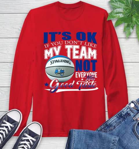 NBA It's Ok If You Don't Like My Team Orlando Magic Not Everyone Has Good Taste Basketball Long Sleeve T-Shirt 11