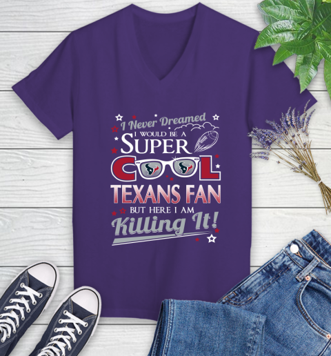 Houston Texans NFL Football I Never Dreamed I Would Be Super Cool Fan Women's V-Neck T-Shirt 3
