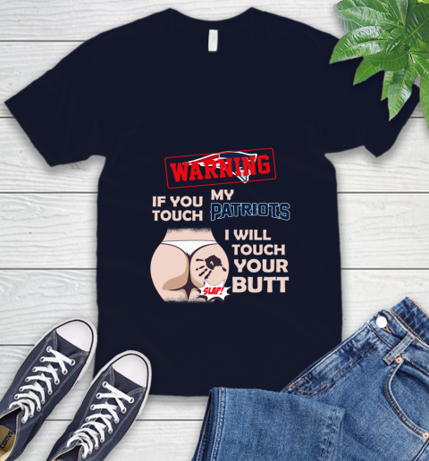New England Patriots NFL Football Warning If You Touch My Team I Will Touch My Butt V-Neck T-Shirt 2