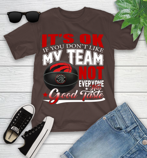 NBA It's Ok If You Don't Like My Team Toronto Raptors Not Everyone Has Good Taste Basketball Youth T-Shirt 7
