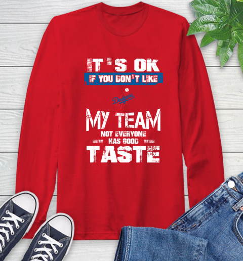 Los Angeles Dodgers MLB Baseball It's Ok If You Don't Like My Team Not Everyone Has Good Taste Long Sleeve T-Shirt 11