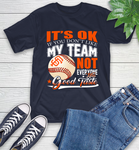 San Francisco Giants MLB Baseball You Don't Like My Team Not Everyone Has Good Taste T-Shirt 3