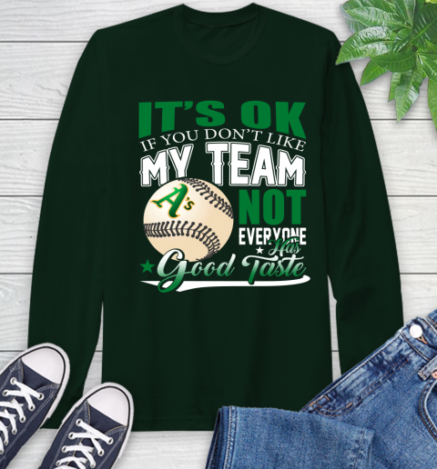 Oakland Athletics MLB Baseball You Don't Like My Team Not Everyone Has Good Taste Long Sleeve T-Shirt 7