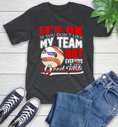 Atlanta Braves MLB Baseball You Don't Like My Team Not Everyone Has Good Taste T-Shirt