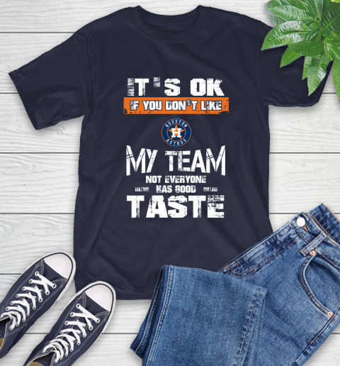 Houston Astros MLB Baseball It's Ok If You Don't Like My Team Not Everyone Has Good Taste T-Shirt 3