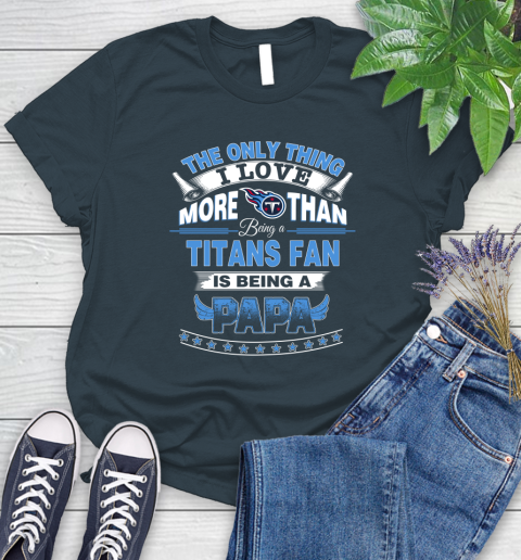 NFL The Only Thing I Love More Than Being A Tennessee Titans Fan Is Being A Papa Football Women's T-Shirt 11