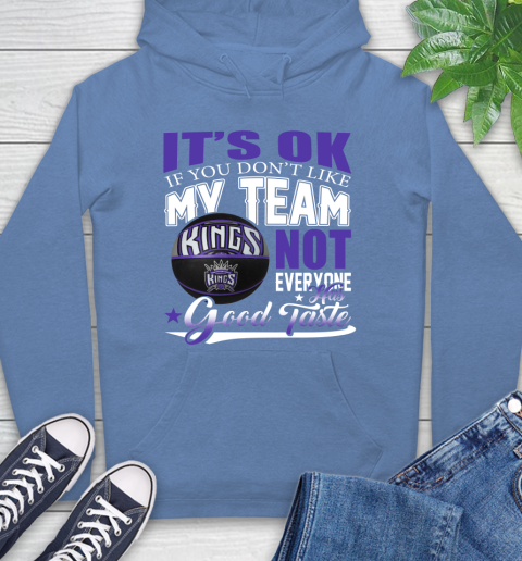 NBA It's Ok If You Don't Like My Team Sacramento Kings Not Everyone Has Good Taste Basketball Hoodie 11