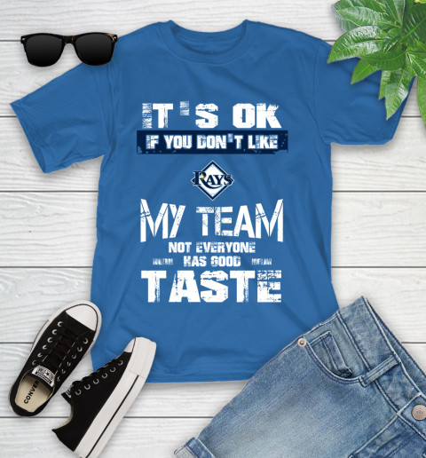 Tampa Bay Rays MLB Baseball It's Ok If You Don't Like My Team Not Everyone Has Good Taste Youth T-Shirt - Image 13