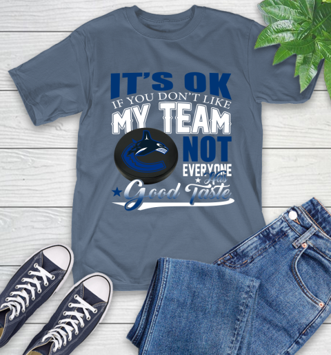 Vancouver Canucks NHL Hockey You Don't Like My Team Not Everyone Has Good Taste T-Shirt 8
