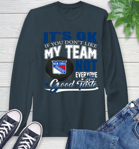 New York Rangers NHL Hockey You Don't Like My Team Not Everyone Has Good Taste Long Sleeve T-Shirt 9