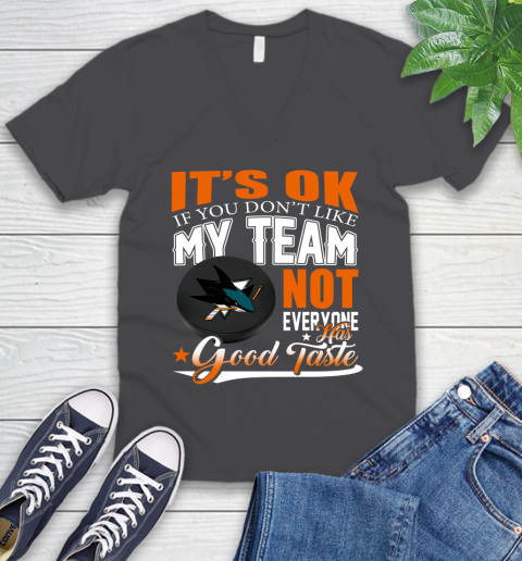 San Jose Sharks NHL Hockey You Don't Like My Team Not Everyone Has Good Taste V-Neck T-Shirt 4