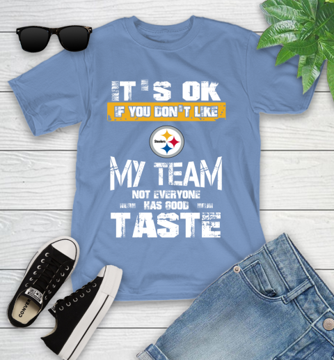 Pittsburgh Steelers NFL Football It's Ok If You Don't Like My Team Not Everyone Has Good Taste Youth T-Shirt 15