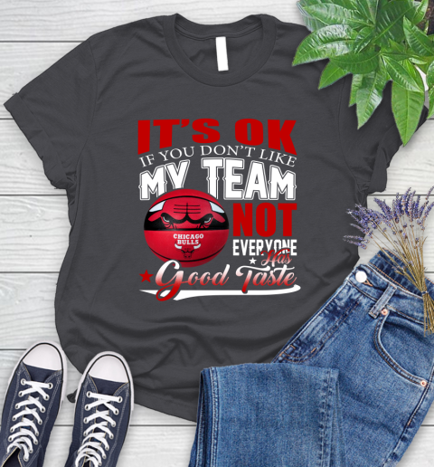 NBA It's Ok If You Don't Like My Team Chicago Bulls Not Everyone Has Good Taste Basketball Women's T-Shirt 8