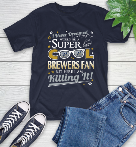 Milwaukee Brewers MLB Baseball I Never Dreamed I Would Be Super Cool Fan T-Shirt 3
