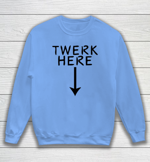 Twerk Here Sweatshirt 7
