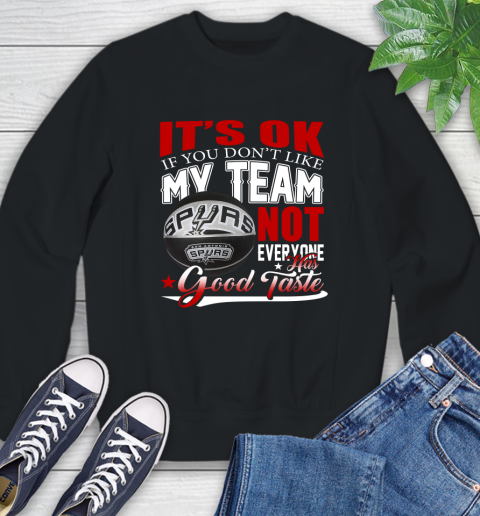 NBA It's Ok If You Don't Like My Team San Antonio Spurs Not Everyone Has Good Taste Basketball Sweatshirt