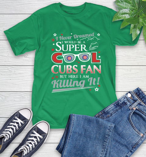 Chicago Cubs MLB Baseball I Never Dreamed I Would Be Super Cool Fan T-Shirt 7