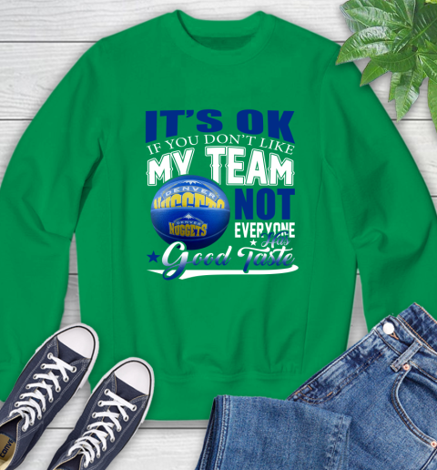 NBA It's Ok If You Don't Like My Team Denver Nuggets Not Everyone Has Good Taste Basketball Sweatshirt 7
