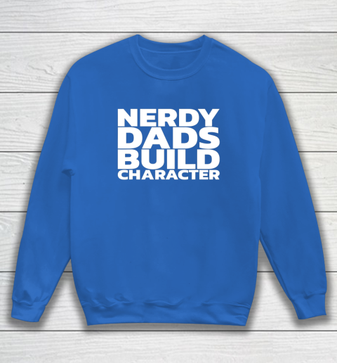 Nerdy Dads Build Character Sweatshirt 11