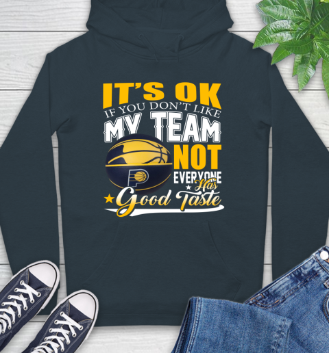 NBA It's Ok If You Don't Like My Team Indiana Pacers Not Everyone Has Good Taste Basketball Hoodie 7
