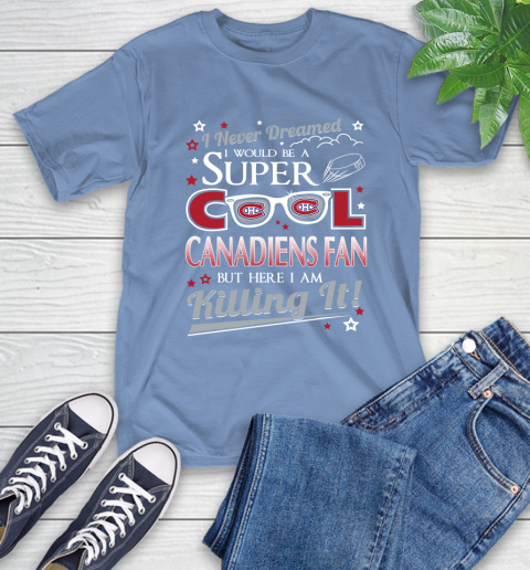 Montreal Canadiens NHL Hockey I Never Dreamed I Would Be Super Cool Fan T-Shirt 13 Montreal Canadiens NHL Hockey I Never Dreamed I Would Be Super Cool Fan T-Shirt - Image 13