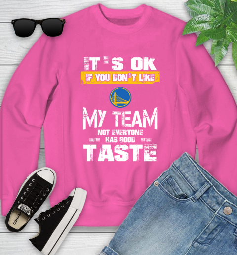 Golden State Warriors NBA Basketball It's Ok If You Don't Like My Team Not Everyone Has Good Taste Youth Sweatshirt 6