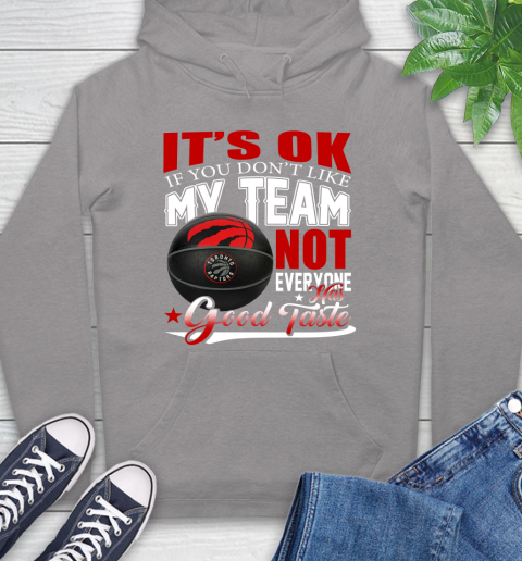 NBA It's Ok If You Don't Like My Team Toronto Raptors Not Everyone Has Good Taste Basketball Hoodie 6