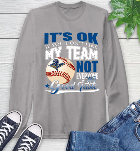 Milwaukee Brewers MLB Baseball You Don't Like My Team Not Everyone Has Good Taste Long Sleeve T-Shirt 6
