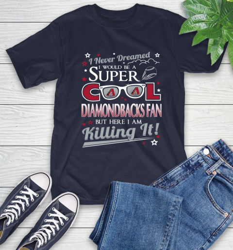 Arizona Diamondbacks MLB Baseball I Never Dreamed I Would Be Super Cool Fan T-Shirt 3