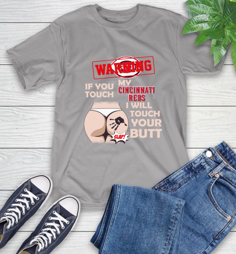 Cincinnati Reds MLB Baseball Warning If You Touch My Team I Will Touch My Butt T-Shirt 6