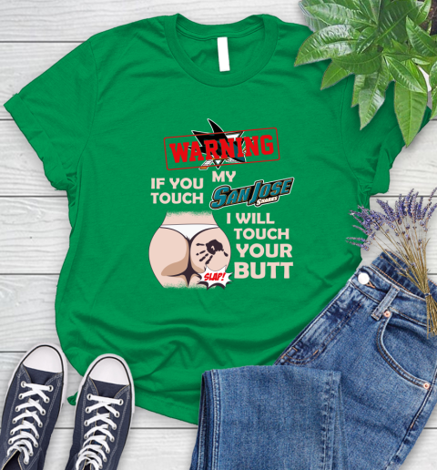 San Jose Sharks NHL Hockey Warning If You Touch My Team I Will Touch My Butt Women's T-Shirt 9
