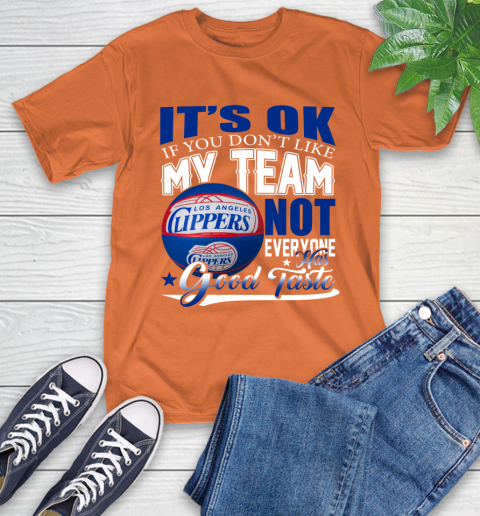 NBA It's Ok If You Don't Like My Team Los Angeles Clippers Not Everyone Has Good Taste Basketball T-Shirt 4