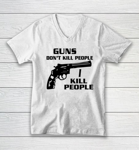 Guns Don't Kill People I Do Shirt I Kill People V-Neck T-Shirt