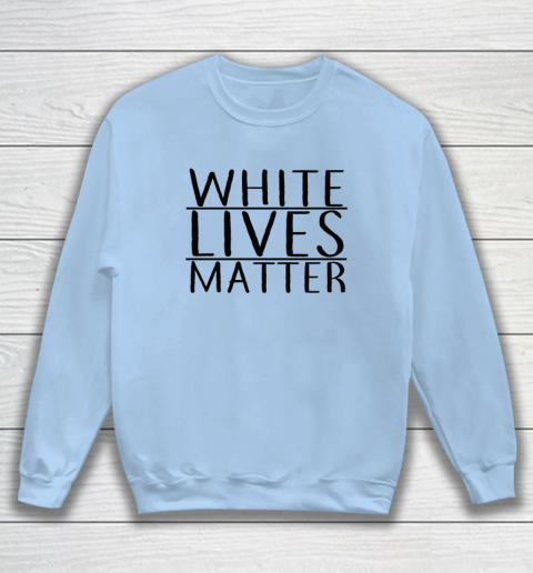 White Lives Matter Sweatshirt 4