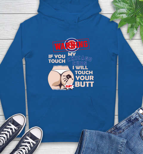 Chicago Cubs MLB Baseball Warning If You Touch My Team I Will Touch My Butt Hoodie - Image 10