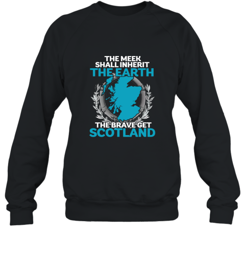 The Meek Shall Inherit The Earth The Brave Get Scotland Sweatshirt